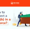 How to protect your 401k in a divorce