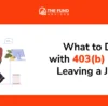 What to Do with 403(b) After Leaving a Job